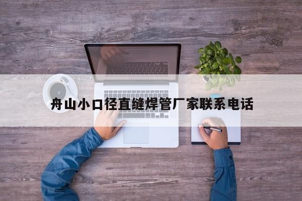 舟山小口径直缝焊管厂家联系电话